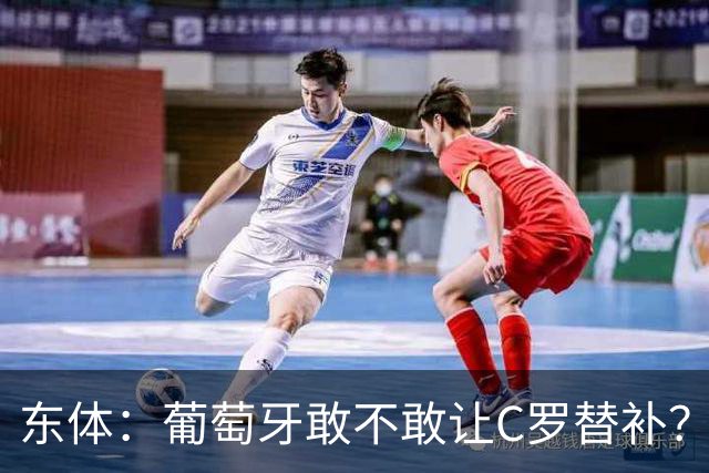 东体：葡萄牙敢不敢让C罗替补？战西班牙拉莫斯更符合战术需求