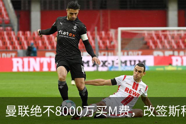 曼联绝不8000万买M费，改签斯科特理由揭秘！阿森纳率先问价被拒