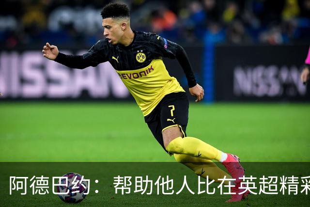 阿德巴约：帮助他人比在英超精彩进球更有意义
