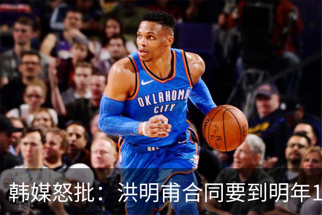 韩媒怒批：洪明甫合同要到明年1月亚洲杯 他该被立即解职！